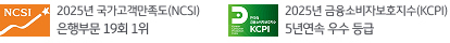 2025 국가고객만족도(NCSI) 은행부문 19회 1위 달성, 2025 금융소비자보호지수 (KCPI) 5년연속 우수 등급 선정