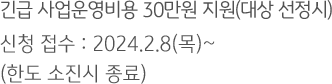 긴급 사업운영비용 30만원 지원(대상 선정시) 신청 접수 : 2024.2.8(목)~ (한도 소진시 조기 종료)