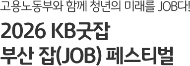 고용노동부와 함께 청년의 미래를 JOB다! 2026 KB굿잡 부산 잡(JOB) 페스티벌
