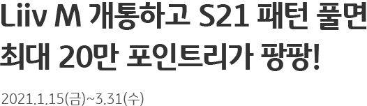 Liiv M 개통하고 S21 패턴 풀면 최대 20만 포인트리가 팡팡! 2021.1.15(금)~3.31(수)