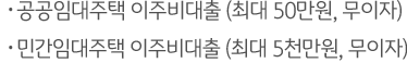 공공임대주택 이주비대출(최대 50만원, 무이자), 민간임대주택 이주비 대출(최대50만원, 무이자)